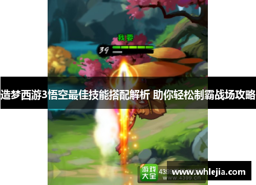 造梦西游3悟空最佳技能搭配解析 助你轻松制霸战场攻略