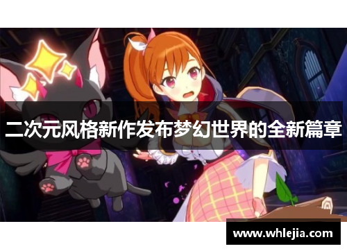 二次元风格新作发布梦幻世界的全新篇章